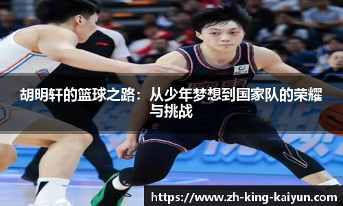 胡明轩的篮球之路：从少年梦想到国家队的荣耀与挑战