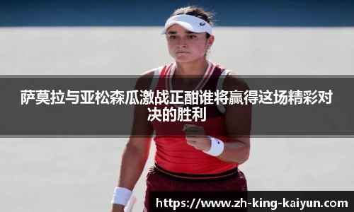 萨莫拉与亚松森瓜激战正酣谁将赢得这场精彩对决的胜利