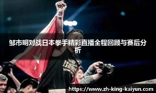邹市明对战日本拳手精彩直播全程回顾与赛后分析