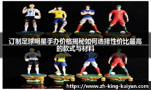 订制足球明星手办价格揭秘如何选择性价比最高的款式与材料