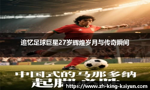 追忆足球巨星27岁辉煌岁月与传奇瞬间